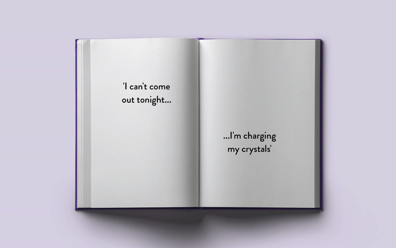 I can't come out tonight, I'm charging my crystals!